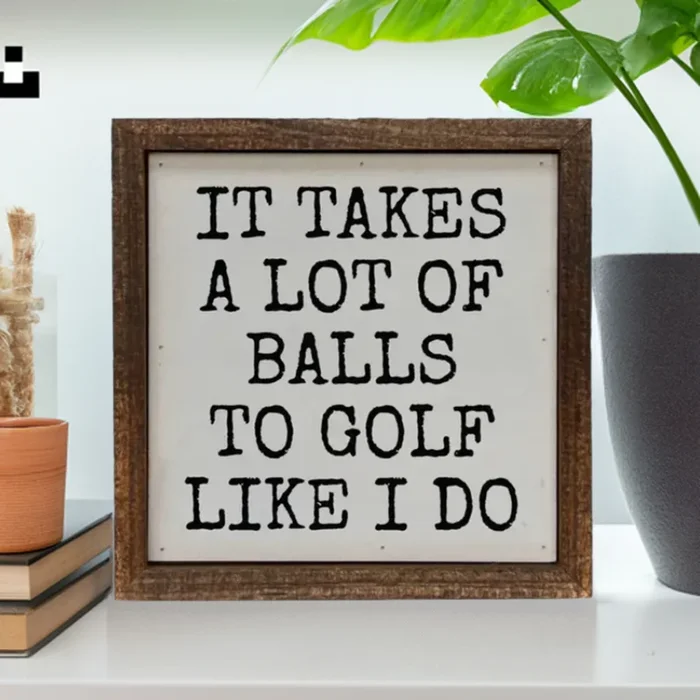 6×6 It Takes A Lot of Golf Balls Funny Men’s Gifts Sign